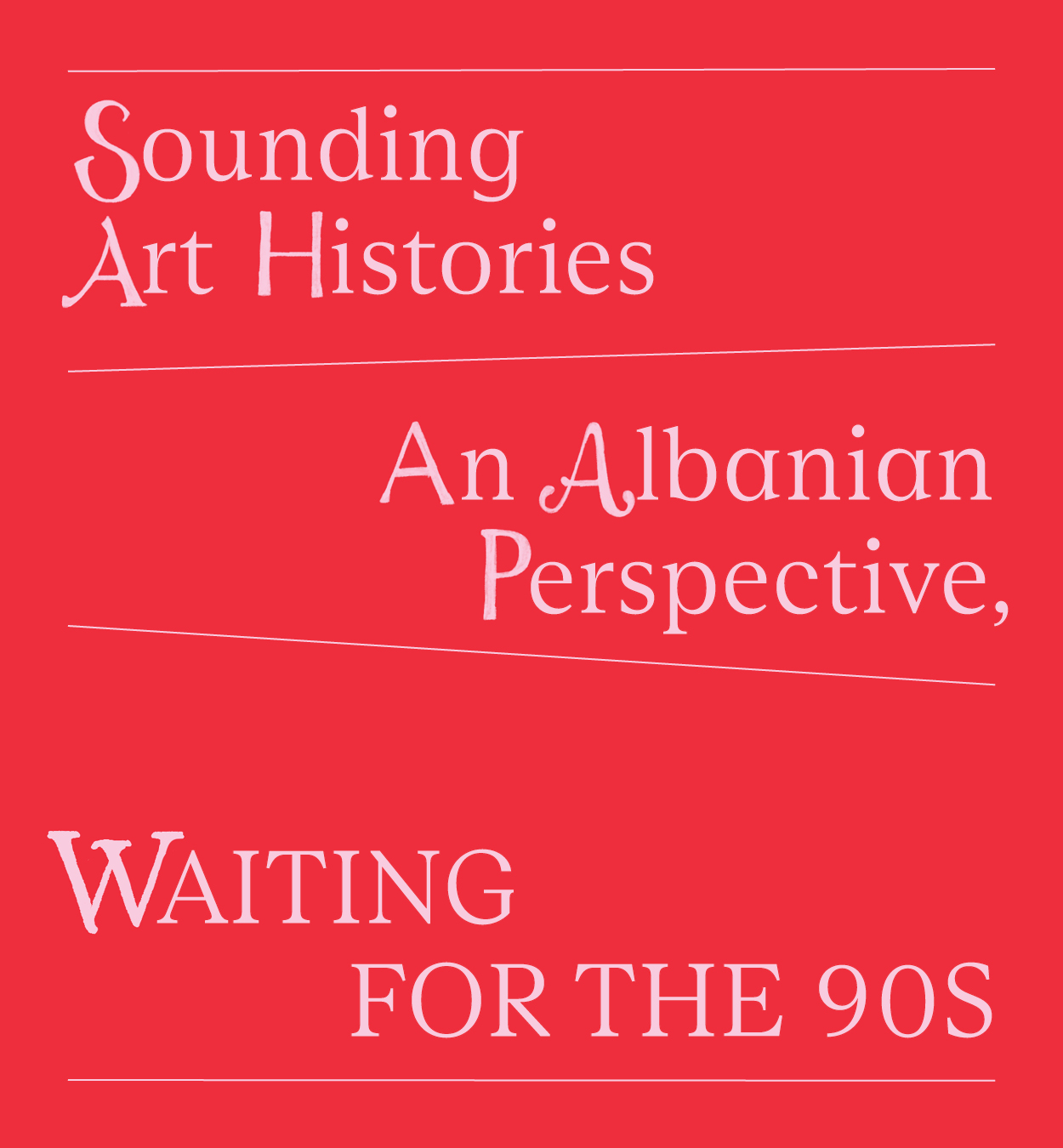 SOUNDING ART HISTORIES, AN ALBANIAN PERSPECTIVE  \nWAITING FOR THE 90’S